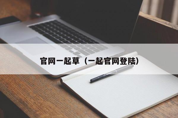 官网一起草（一起官网登陆）