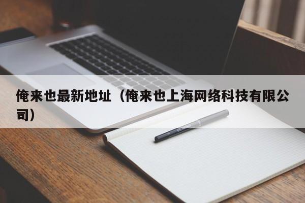 俺来也最新地址（俺来也上海网络科技有限公司）
