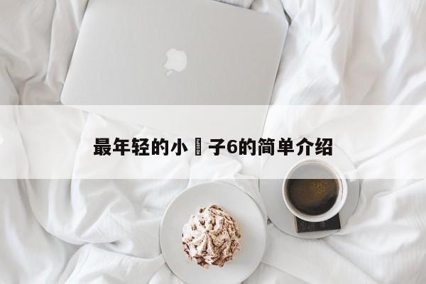 最年轻的小䧅子6的简单介绍