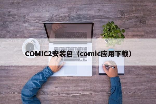 COMIC2安装包（comic应用下载）