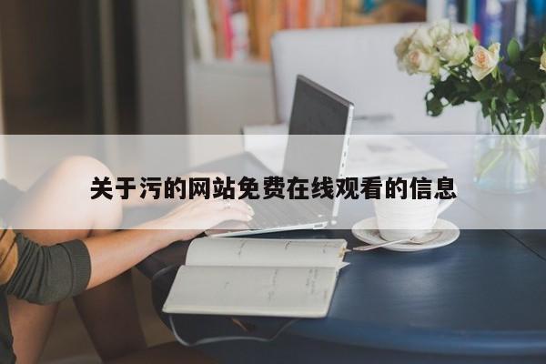 关于污的网站免费在线观看的信息