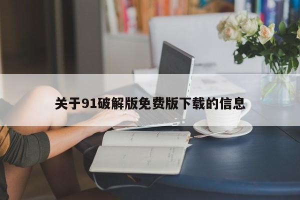 关于91破解版免费版下载的信息