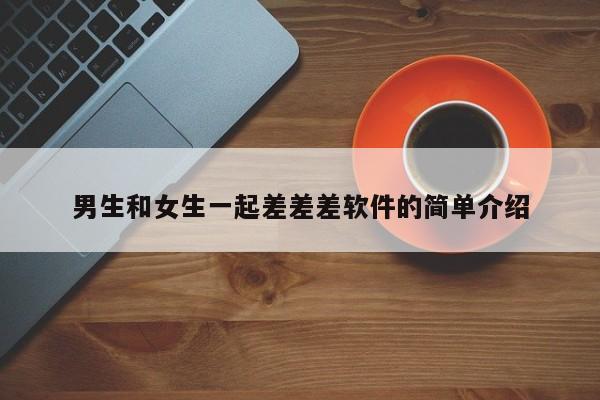 男生和女生一起差差差软件的简单介绍