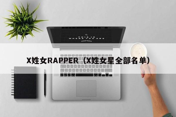 X姓女RAPPER（X姓女星全部名单）