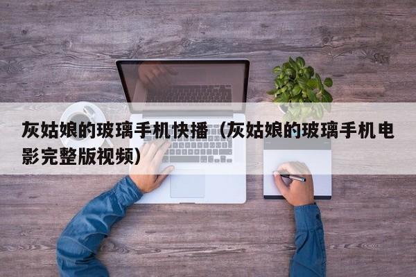 灰姑娘的玻璃手机快播（灰姑娘的玻璃手机电影完整版视频）