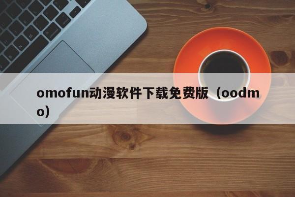 omofun动漫软件下载免费版(oodmo)