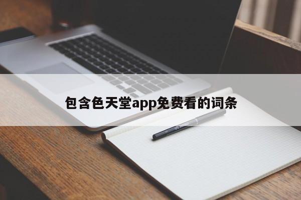 包含色天堂app免费看的词条