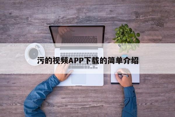 污的视频APP下载的简单介绍