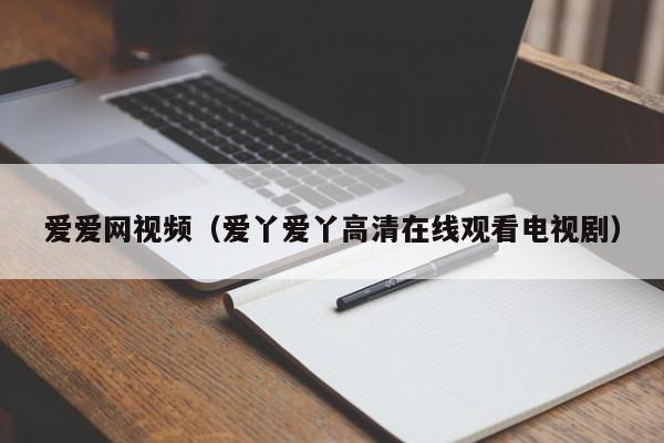 爱爱网视频（爱丫爱丫高清在线观看电视剧）