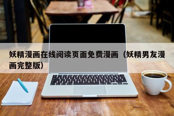 妖精漫画在线阅读页面免费漫画（妖精男友漫画完整版）