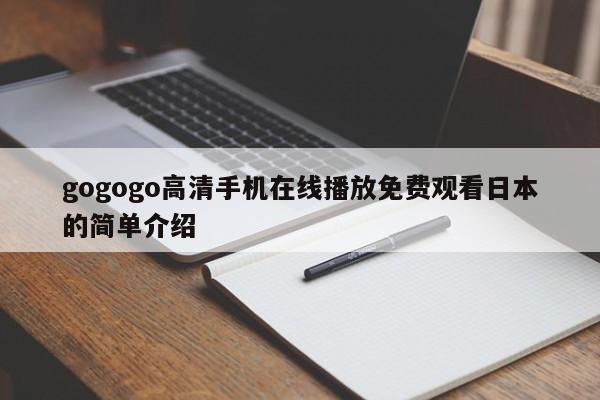 gogogo高清手机在线播放免费观看日本的简单介绍