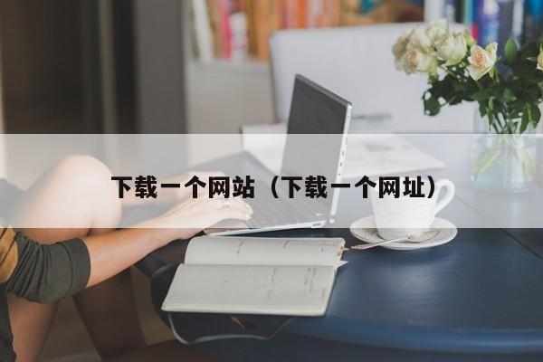 下载一个网站（下载一个网址）