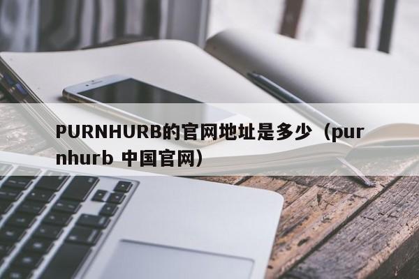 PURNHURB的官网地址是多少（purnhurb 中国官网）