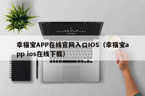 幸福宝APP在线官网入口IOS（幸福宝app ios在线下载）