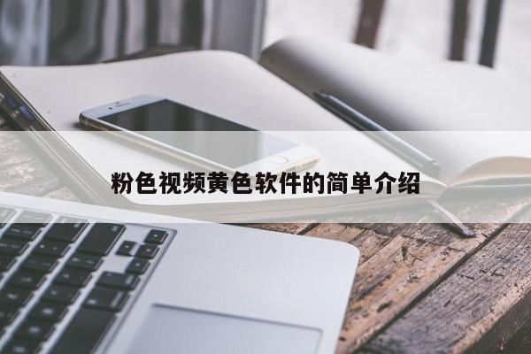 粉色视频黄色软件的简单介绍