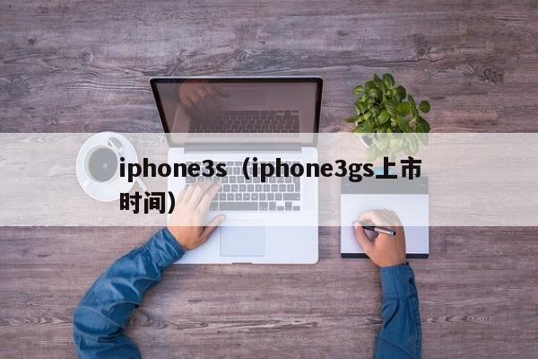 iphone3s（iphone3gs上市时间）