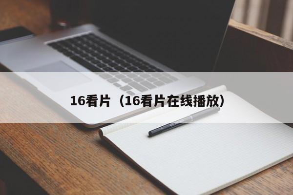16看片（16看片在线播放）