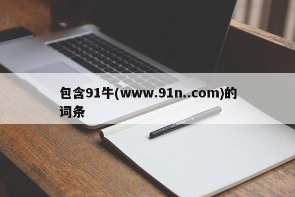 包含91牛(www.91n..com)的词条