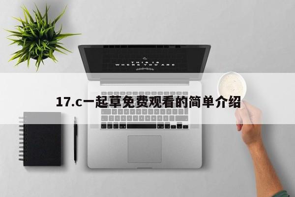 17.c一起草免费观看的简单介绍