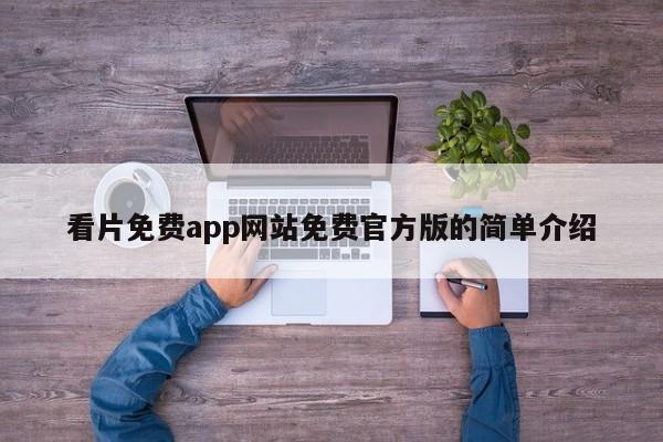 看片免费app网站免费官方版的简单介绍