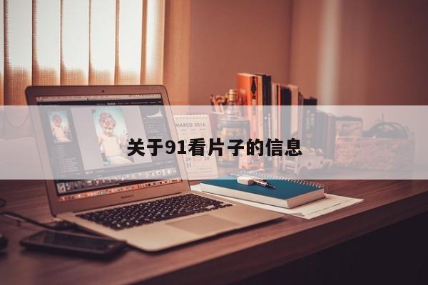 关于91看片子的信息