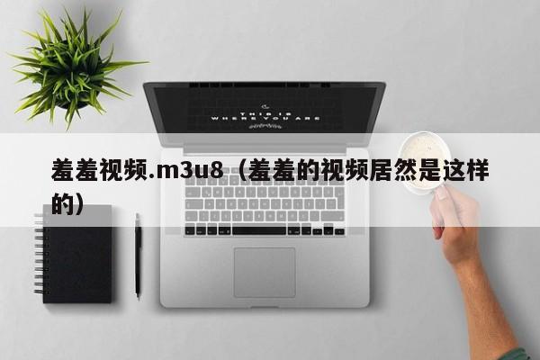 羞羞视频.m3u8（羞羞的视频居然是这样的）