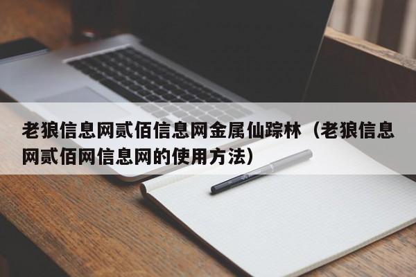 老狼信息网贰佰信息网金属仙踪林（老狼信息网贰佰网信息网的使用方法）