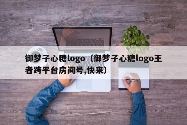 御梦子心糖logo（御梦子心糖logo王者跨平台房间号,快来）