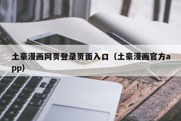 土豪漫画网页登录页面入口（土豪漫画官方app）