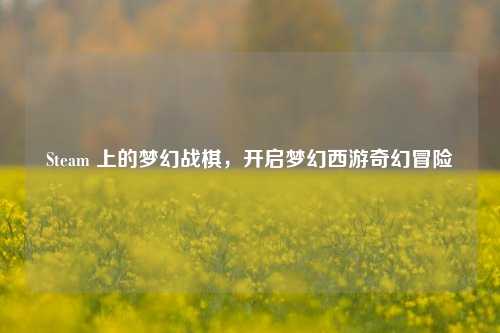 Steam 上的梦幻战棋，开启梦幻西游奇幻冒险