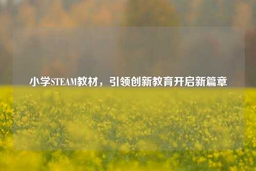 小学STEAM教材，引领创新教育开启新篇章