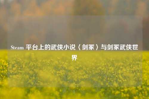 Steam 平台上的武侠小说〈剑冢〉与剑冢武侠世界
