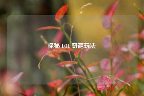 探秘 LOL 奇葩玩法